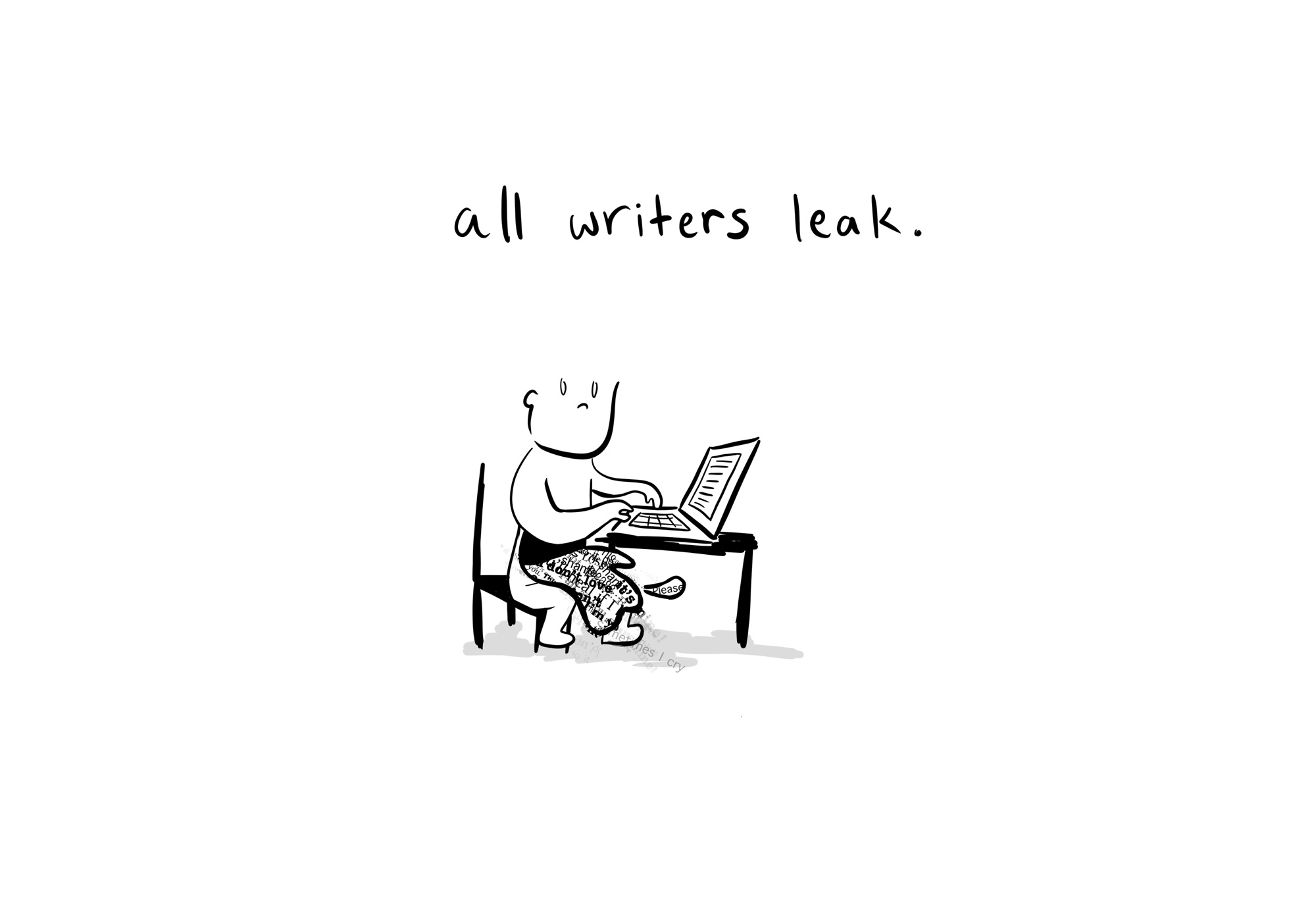 all writers leak. — a writer at a laptop, words spilling quietly out of them